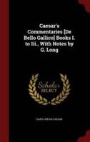 Caesar's Commentaries [De Bello Gallico] Books I. To III., With Notes by G. Long