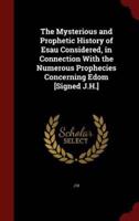 The Mysterious and Prophetic History of Esau Considered, in Connection With the Numerous Prophecies Concerning Edom [Signed J.H.]