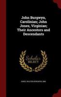 John Burgwyn, Carolinian; John Jones, Virginian; Their Ancestors and Descendants