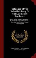 Catalogue of the Valuable Library of the Late Robert Southey ...