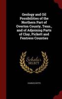 Geology and Oil Possibilities of the Northern Part of Overton County, Tenn., and of Adjoining Parts of Clay, Pickett and Fentress Counties