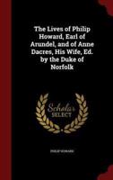 The Lives of Philip Howard, Earl of Arundel, and of Anne Dacres, His Wife, Ed. By the Duke of Norfolk