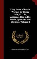 Fifty Years of Public Work of Sir Henry Cole, K. C. B., Accounted for in His Deeds, Speeches and Writings, Volume 2