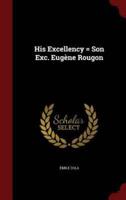 His Excellency = Son Exc. Eugène Rougon