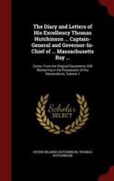 The Diary and Letters of His Excellency Thomas Hutchinson ... Captain-General and Governor-In-Chief of ... Massachusetts Bay ...