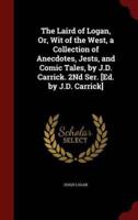 The Laird of Logan, Or, Wit of the West, a Collection of Anecdotes, Jests, and Comic Tales, by J.D. Carrick. 2Nd Ser. [Ed. By J.D. Carrick]