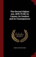 The Second Afghan War, 1878-79-80; Its Causes, Its Conduct and Its Consequences