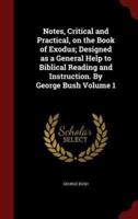 Notes, Critical and Practical, on the Book of Exodus; Designed as a General Help to Biblical Reading and Instruction. By George Bush Volume 1