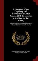 A Narrative of the Captivity and Adventures of John Tanner, (U.S. Interpreter at the Saut De Ste. Marie, )