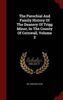 The Parochial and Family History of the Deanery of Trigg Minor, in the County of Cornwall, Volume 2