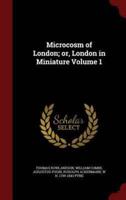 Microcosm of London; Or, London in Miniature Volume 1