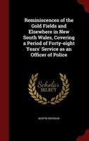 Reminiscences of the Gold Fields and Elsewhere in New South Wales, Covering a Period of Forty-Eight Years' Service as an Officer of Police