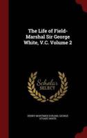 The Life of Field-Marshal Sir George White, V.C. Volume 2