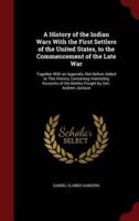 A History of the Indian Wars With the First Settlers of the United States, to the Commencement of the Late War