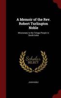 A Memoir of the Rev. Robert Turlington Noble