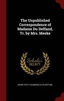 The Unpublished Correspondence of Madame Du Deffand, Tr. By Mrs. Meeke