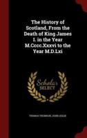 The History of Scotland, from the Death of King James I. In the Year M.CCCC.XXXVI to the Year M.D.LXI
