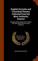 English Proverbs and Proverbial Phrases Collected From the Most Authentic Sources: Alphabetically Arranged and Annotated, With Much Matter Not Previously Published