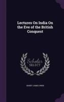 Lectures On India On the Eve of the British Conquest