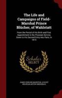 The Life and Campaigns of Field-Marshal Prince Blücher, of Wahlstatt