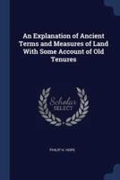 An Explanation of Ancient Terms and Measures of Land With Some Account of Old Tenures