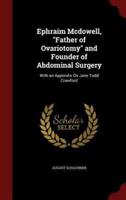 Ephraim Mcdowell, Father of Ovariotomy and Founder of Abdominal Surgery