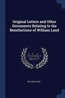 Original Letters and Other Documents Relating to the Benefactions of William Laud