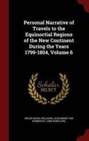 Personal Narrative of Travels to the Equinoctial Regions of the New Continent During the Years 1799-1804, Volume 6