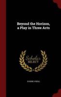 Beyond the Horizon, a Play in Three Acts