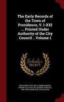 The Early Records of the Town of Providence, V. I-XXI ... Printed Under Authority of the City Council .. Volume 1