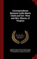 Correspondence Between Lydia Maria Child and Gov. Wise and Mrs. Mason, of Virginia