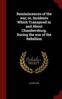 Reminiscences of the War; Or, Incidents Which Transpired in and About Chambersburg, During the War of the Rebellion