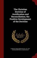 The Christian Doctrine of Justification and Reconciliation; the Positive Development of the Doctrine