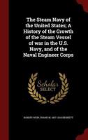 The Steam Navy of the United States; A History of the Growth of the Steam Vessel of War in the U.S. Navy, and of the Naval Engineer Corps