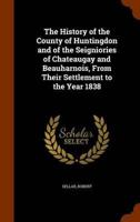 The History of the County of Huntingdon and of the Seigniories of Chateaugay and Beauharnois, From Their Settlement to the Year 1838