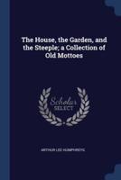 The House, the Garden, and the Steeple; a Collection of Old Mottoes