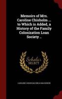 Memoirs of Mrs. Caroline Chisholm ... To Which Is Added, a History of the Family Colonization Loan Society ..