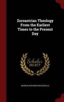 Zoroastrian Theology from the Earliest Times to the Present Day