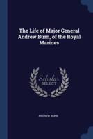 The Life of Major General Andrew Burn, of the Royal Marines