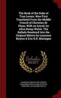 The Book of the Duke of True Lovers. Now First Translated From the Middle French of Christine De Pisan; With an Introd. By Alice Kemp-Welch. The Ballads Rendered Into the Original Metres by Laurence Binyon & Eric R.D. Maclagan