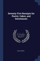 Seventy-Five Receipts for Pastry, Cakes, and Sweetmeats
