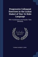 Progressive Colloquial Exercises in the Lushai Dialect of 'Dzo' Or Kúki Language