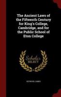 The Ancient Laws of the Fifteenth Century for King's College, Cambridge, and for the Public School of Eton College