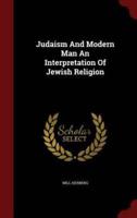 Judaism and Modern Man an Interpretation of Jewish Religion
