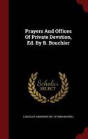 Prayers and Offices of Private Devotion, Ed. By B. Bouchier