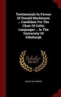 Testimonials in Favour of Donald MacKinnon ... Candidate for the Chair of Celtic Languages ... In the University of Edinburgh