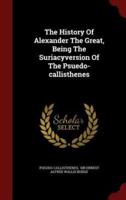 The History Of Alexander The Great, Being The Suriacyversion Of The Psuedo-Callisthenes