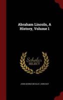 Abraham Lincoln, a History, Volume 1
