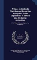 A Guide to the Early Christian and Byzantine Antiquities in the Department of British and Mediæval Antiquities