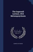 The Ingersoll Lecture, 1914 Metempsychosis